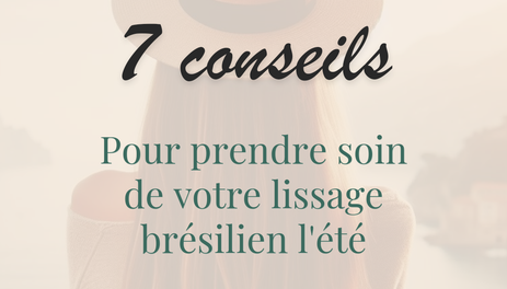 7 conseils pour bien prendre soin de son lissage brésilien l'été